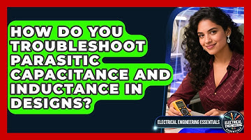 How Do You Troubleshoot Parasitic Capacitance And Inductance In Designs?
