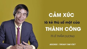 CẢM XÚC LÀ KẺ THÙ SỐ MỘT CỦA THÀNH CÔNG-TS.LÊ THẨM DƯƠNG FULL