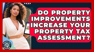 Do Property Improvements Increase Your Property Tax Assessment? - Property Taxes Uncovered