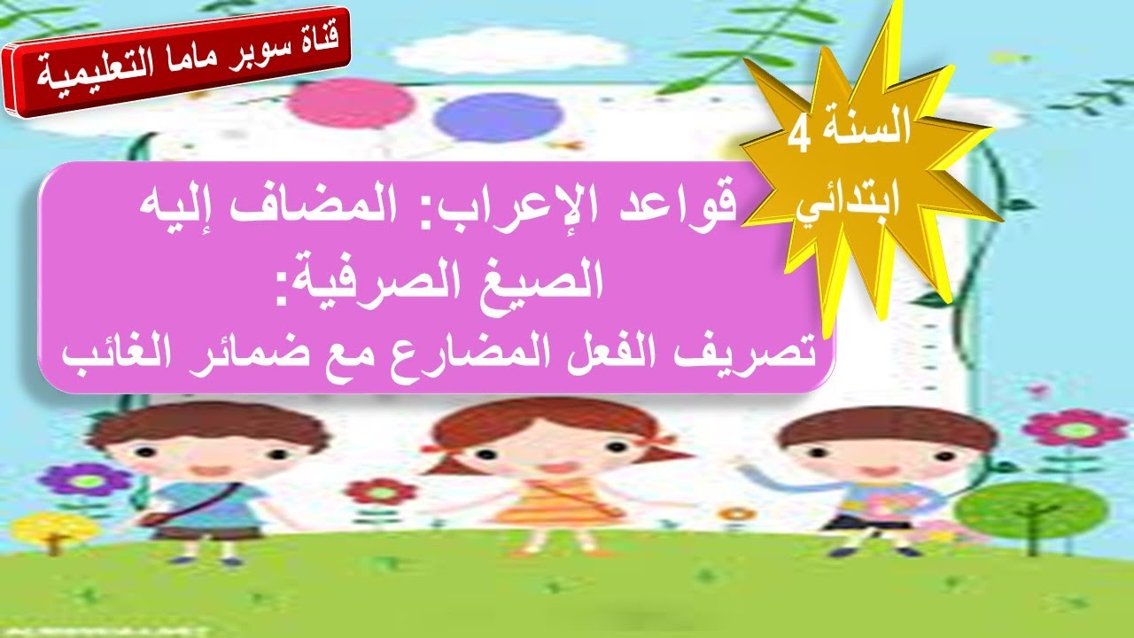 قواعد الاعراب المضاف إليه+الصيغ الصرفية تصريف الفعل المضارع مع ضمائر الغائب.السنة الرابعة ابتدائي.