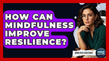 How Can Mindfulness Improve Resilience? - Mind Over Substance