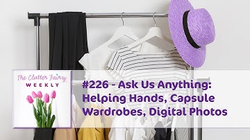 Ask Us Anything: Helping Hands, Capsule Wardrobes, Digital Photos - The Clutter Fairy Weekly #226