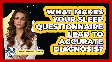 What Makes Your Sleep Questionnaire Lead To Accurate Diagnosis? - Sleep Wellness Workshop