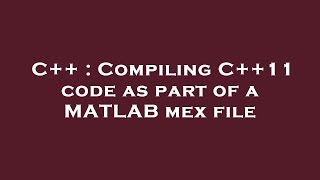 C++ : Compiling C++11 code as part of a MATLAB mex file