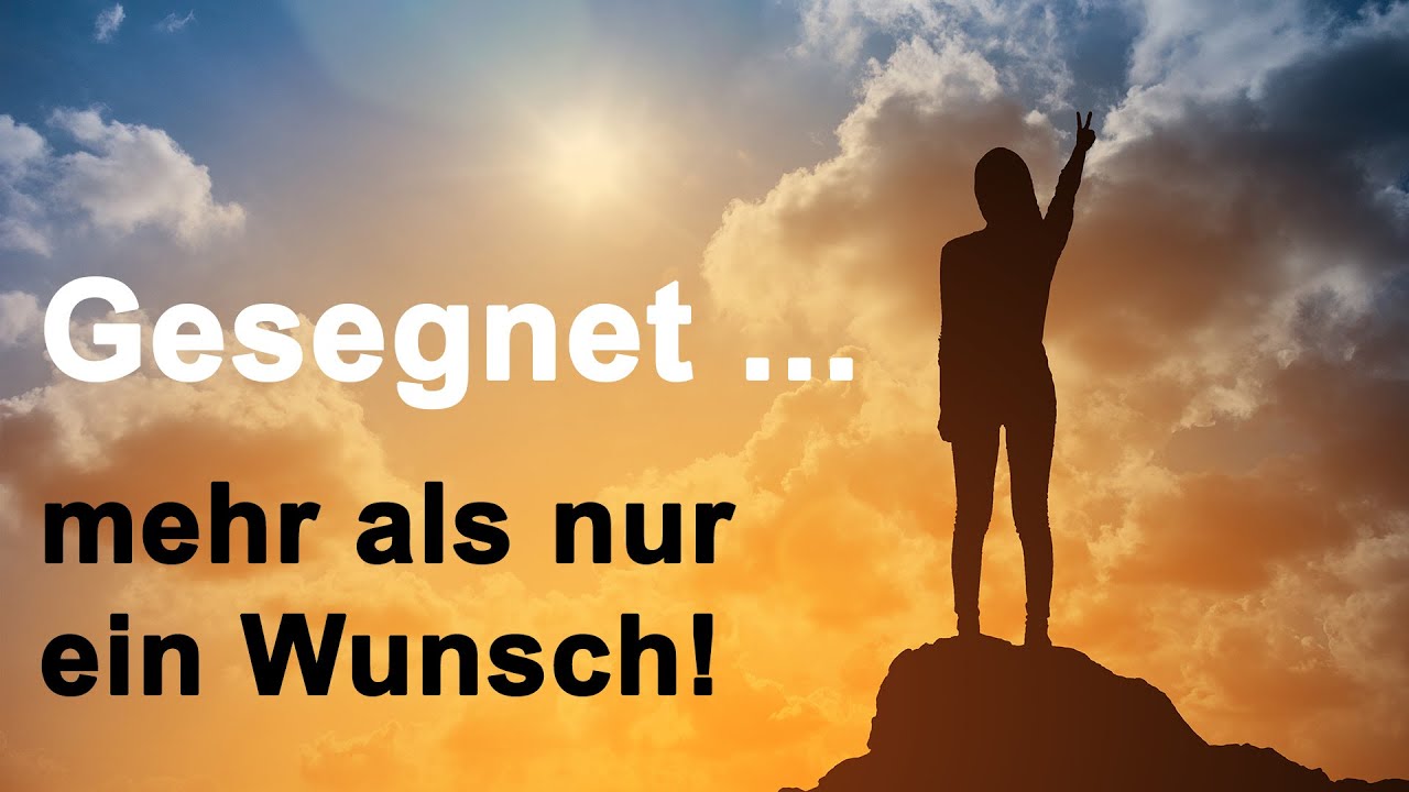 Gesegnet – mehr als nur ein Wunsch!