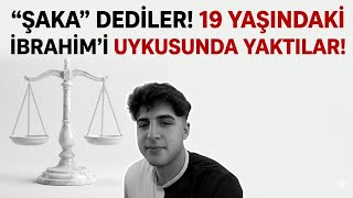 Şaka Dediler, Diri Diri Yaktılar! | İbrahim Yaşar Olayı ve Kan Donduran Savunma