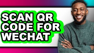 How to Scan Qr Code for Wechat - Step by Step
