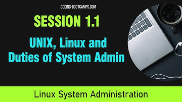 Linux System Administration: Session 1.1 - UNIX, Linux and Duties of the System Admin