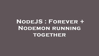 NodeJS : Forever + Nodemon running together
