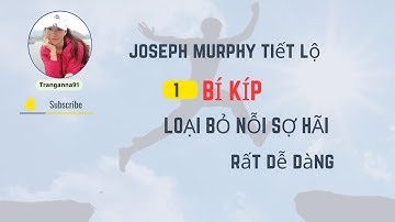 🍀Ngày 3 :Tôi đã loại bỏ nỗi sợ hãi nhờ bí kíp của TS Joseph Murphy một cách dễ dàng