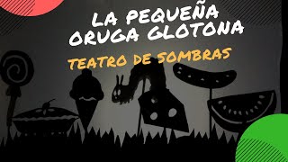 La Pequeña Oruga Glotona. Teatro de Sombras