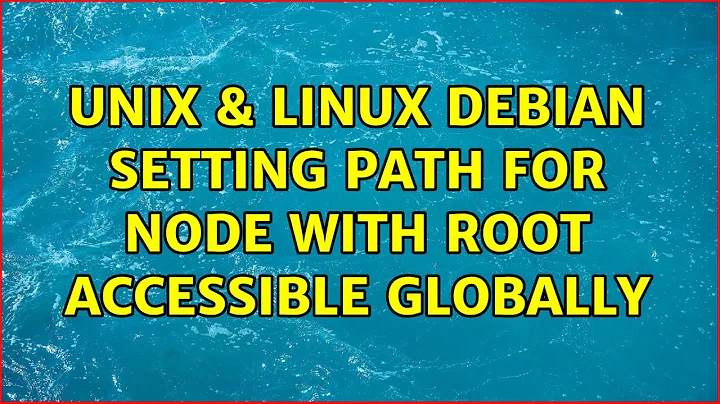 Unix & Linux: Debian : Setting path for Node with root accessible globally