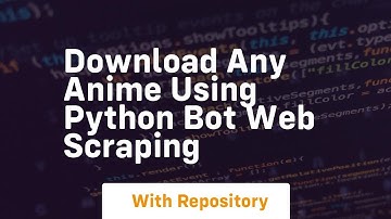 Download any anime using python bot web scraping