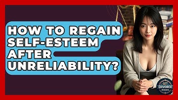 How To Regain Self-esteem After Unreliability? - Get Divorce Answers