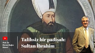 Talihsiz Bir Padişah Sultan İbrahim