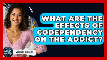 What Are The Effects Of Codependency On The Addict? - Mind Over Substance
