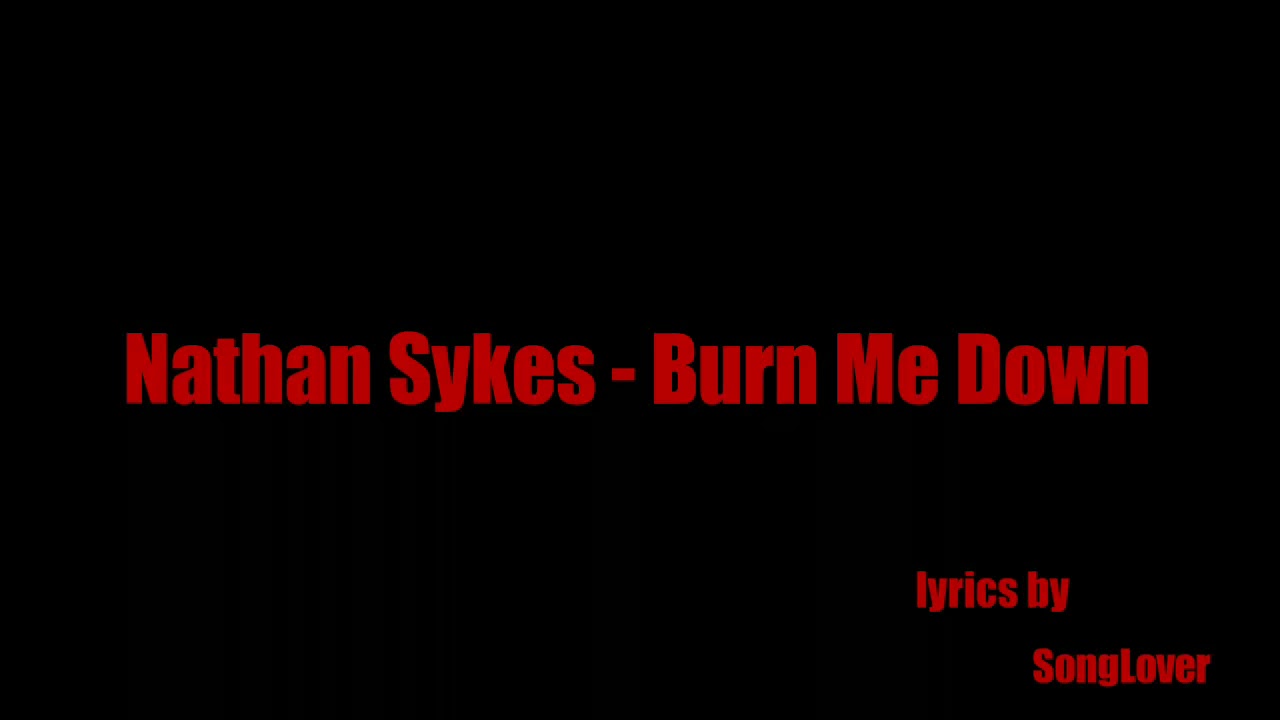 Nathan Sykes - Burn Me Down (Lyrics) - Youtube