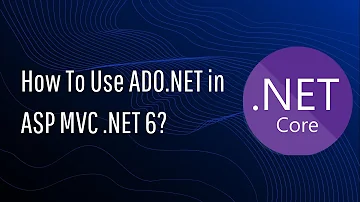 How to Use  ADO .NET in ASP MVC .NET 6 Core application?