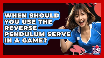 When Should You Use The Reverse Pendulum Serve In A Game? - Ping Pong Prodigy
