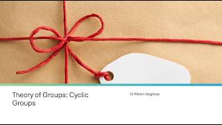 Theory of Groups 10: Cyclic Groups