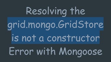 Resolving the grid.mongo.GridStore is not a constructor Error with Mongoose