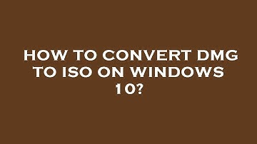 How to convert dmg to iso on windows 10?