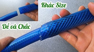 Cách nối 2 ống nhựa mềm khác kích thước dễ dàng chắc chắn