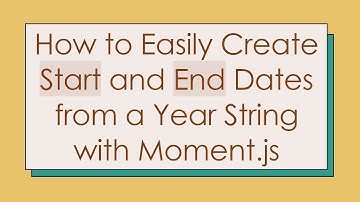 How to Easily Create Start and End Dates from a Year String with Moment.js