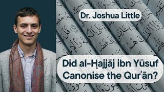 Did al-Hajjaj ibn Yusuf Canonise the Quran?: Evaluating a Revisionist Hypothesis - Dr. Joshua Little