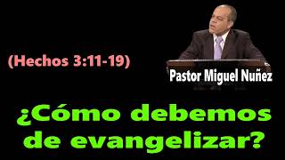 ¿Cómo debemos de evangelizar? (Hechos 3:1119) Pastor Miguel Nuñez