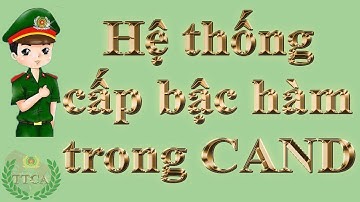 HỆ THỐNG CẤP BẬC HÀM TRONG CÔNG AN NHÂN DÂN