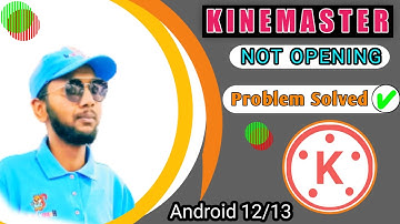 kinemaster not open problem solve ! android 12+13 in 2022