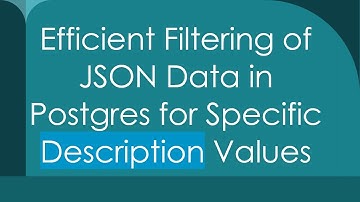 Efficient Filtering of JSON Data in Postgres for Specific Description Values