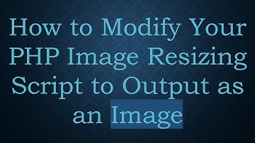 How to Modify Your PHP Image Resizing Script to Output as an Image