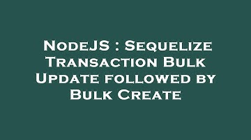 NodeJS : Sequelize Transaction Bulk Update followed by Bulk Create