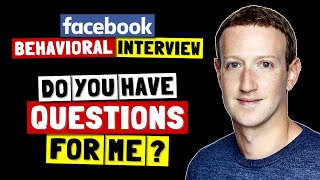 DO YOU HAVE ANY QUESTIONS FOR ME? | Facebook Behavioral Interview Series