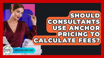 Should Consultants Use Anchor Pricing To Calculate Fees? - Consulting Career Hub