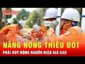 Nắng nóng đẩy nhu cầu điện vượt 1 tỷ kWh/ngày, tức tốc huy động nguồn điện giá cao | Tin tức 24h