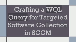Crafting a WQL Query for Targeted Software Collection in SCCM screenshot 3