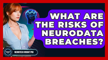 What Are The Risks Of Neurodata Breaches? - Neurotech Insight Pro