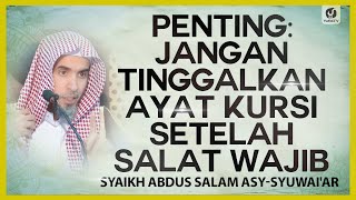 Jangan Tinggalkan Ayat Kursi Setelah Salat Wajib - Syaikh Abdus Salam asy-Syuwai'ar #NasehatUlama