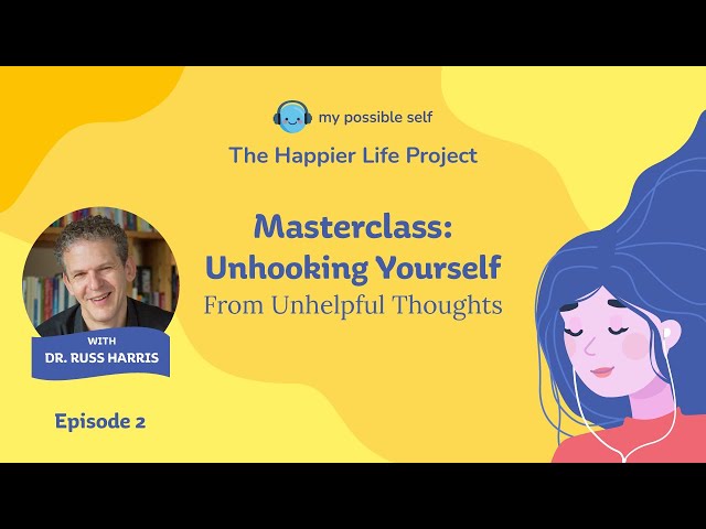 Episode 2 - Masterclass: Unhooking Yourself from Unhelpful Thoughts with Dr. Russ Harris class=