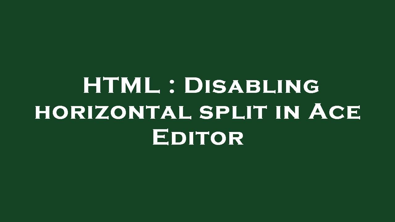 HTML : Disabling horizontal split in Ace Editor - YouTube