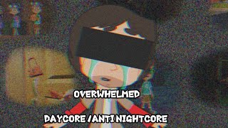 Overwhelmed {Daycore/Anti nightcore}