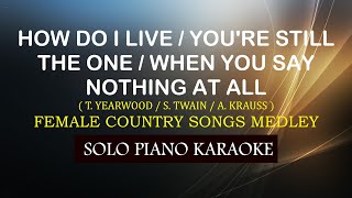 HOW DO I LIVE / YOU'RE STILL THE ONE / WHEN YOU SAY NOTHING AT ALL ( FEMALE VERSION MEDLEY ) chords