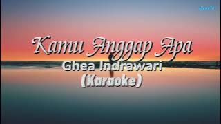 Kamu Anggap Apa - Ghea Indrawari | (Karaoke)