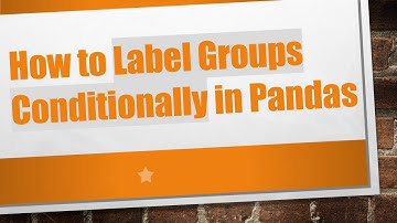 How to Label Groups Conditionally in Pandas