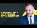 CAN I BECOME A SELF TAUGH DATA SCIENTIST