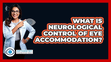 What Is Neurological Control Of Eye Accommodation? - Optometry Knowledge Base