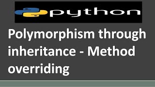 Polymorphism through inheritance  Method overriding in python | Polymorphism and Overriding